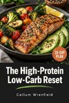 The High-Protein  Low-Carb Reset