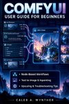 COMFYUI USER GUIDE FOR  BEGINNERS