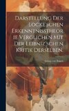 Darstellung der Locke'schen Erkenntnisstheorie verglichen mit der Leibniz'schen Kritik derselben.