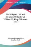 The Religious Life And Opinions Of Frederick William III, King Of Prussia (1844)