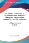The Absence Of Precision In The Formularies Of The Church Of England, Scriptural And Suitable To A State Of Probation