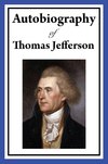 Autobiography of Thomas Jefferson - The Life Story of the Founding Father, President, and Author of the Declaration of Independence