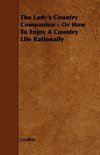 The Lady's Country Companion - Or How to Enjoy a Country Life Rationally