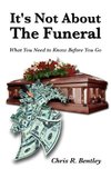 It's Not About the Funeral-What You Need to Know Before You Go