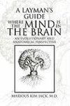 A LAYMAN'S GUIDE WHERE THE MIND IS IN THE BRAIN