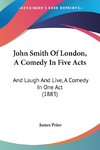 John Smith Of London, A Comedy In Five Acts