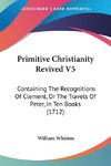 Primitive Christianity Revived V5