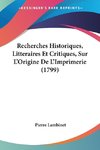 Recherches Historiques, Litteraires Et Critiques, Sur L'Origine De L'Imprimerie (1799)