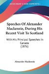 Speeches Of Alexander Mackenzie, During His Recent Visit To Scotland