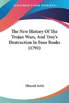 The New History Of The Trojan Wars, And Troy's Destruction In Four Books (1791)