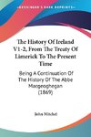 The History Of Ireland V1-2, From The Treaty Of Limerick To The Present Time