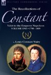 The Recollections of Constant, Valet to the Emperor Napoleon Volume 1