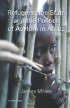 Refugees, the State and the Politics of Asylum in Africa