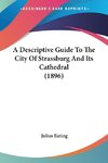 A Descriptive Guide To The City Of Strassburg And Its Cathedral (1896)