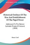 Historical Outlines Of The Rise And Establishment Of The Papal Power