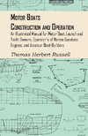 Motor Boats - Construction and Operation - An Illustrated Manual for Motor Boat, Launch and Yacht Owners, Operator's of Marine Gasolene Engines, and Amateur Boat-Builders