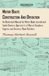 Motor Boats - Construction and Operation - An Illustrated Manual for Motor Boat, Launch and Yacht Owners, Operator's of Marine Gasolene Engines, and Amateur Boat-Builders