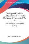 Catalogue Of Officers And Alumni Of The State University Of Iowa, 1847 To 1885