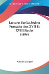 Lectures Sur La Societe Francaise Aux XVII Et XVIII Siecles (1896)