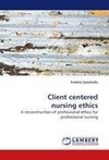 Client centered nursing ethics