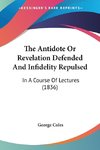 The Antidote Or Revelation Defended And Infidelity Repulsed