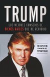 Trump: Los Mejores Consejos de Bienes Raíces Que He Recibido: 100 Expertos Comparten Sus Estrategias