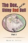 The Box and the Shiny Red Ball Part 3