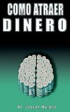 Como Atraer Dinero Por Dr.Joseph Murphy Autor de El Poder de La Mente Subconsciente