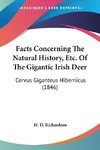 Facts Concerning The Natural History, Etc. Of The Gigantic Irish Deer
