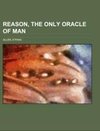 Reason, The Only Oracle of Man; or, A compenduous system of natural religion