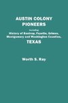 Austin Colony Pioneers. Including History of Bastrop, Fayette, Grimes, Montgomery and Washington Counties, Texas