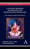 Civilizing Missions in Colonial and Postcolonial South Asia