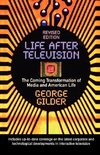 Gilder, G: Life After Television - The Coming Transformation