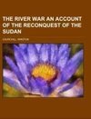 The River War  An Account of the Reconquest of the Sudan