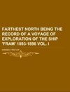 Farthest North  Being the Record of a Voyage of Exploration of the Ship 'Fram' 1893-1896  Vol. I