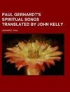 Paul Gerhardt's Spiritual Songs  Translated by John Kelly