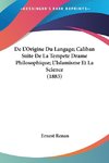 De L'Origine Du Langage; Caliban Suite De La Tempete Drame Philosophique; L'Islamisme Et La Science (1883)