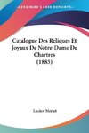 Catalogue Des Reliques Et Joyaux De Notre-Dame De Chartres (1885)
