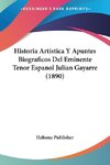 Historia Artistica Y Apuntes Biograficos Del Eminente Tenor Espanol Julian Gayarre (1890)
