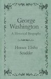 George Washington  - A Historical Biography