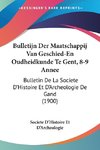 Bulletijn Der Maatschappij Van Geschied-En Oudheidkunde Te Gent, 8-9 Annee