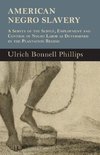 American Negro Slavery - A Survey Of The Supply, Employment And Control Of Negro Labor As Determined By The Plantation Regime
