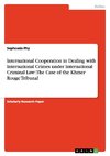 International Cooperation in Dealing with International Crimes under International Criminal Law: The Case of the Khmer Rouge Tribunal