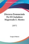 Discurso Pronunciado Por El Ciudadano Magistrado E. Montes