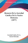 Memoria De La Sociedad Catolica De La Nacion Mexicana (1877)