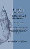 Fishing Tackle, Its Materials and Manufacture - A Practical Guide to the Best Modes and Methods of Making Every Kind of Appliance Necessary for Taking