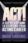 ACT! a Step by Step Guide to Starting Your Acting Career