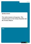The Achievements of Augustus - The Transformation of the Roman Republic into the Roman Empire
