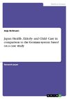 Japan:  Health-, Elderly- and Child- Care in comparison to the  German system: based on a case study
