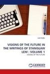 VISIONS OF THE FUTURE IN THE WRITINGS OF STANISLAW LEM : VOLUME 1